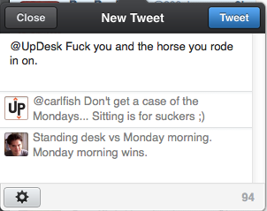 (Draft Tweet) @carlfish: @UpDesk Fuck you and the horse you rode in on.