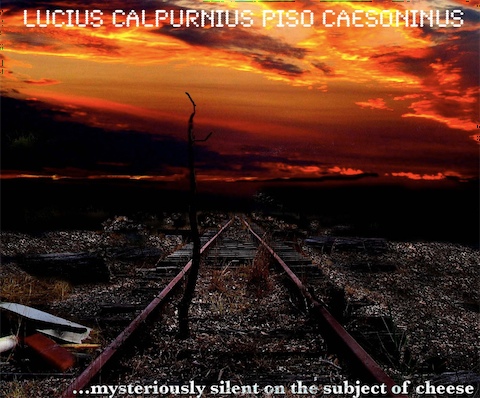 ...mysteriously silent on the subject of cheese ...mysteriously silent on the subject of cheese, by Lucius Calpurnius Piso Caesoninus
