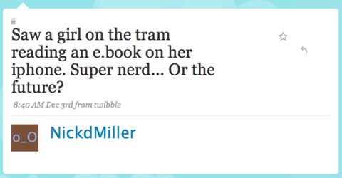 Tweet from Nick Miller: “Saw a girl on the tram reading an e.book on her iphone. Super nerd... Or the future?”