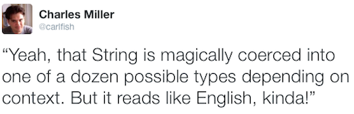 @carlfish on Twitter: Yeah, that String is magically coerced into one of a dozen possible types depending on context. But it reads like English, kinda!