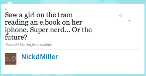 Tweet from Nick Miller: “Saw a girl on the tram reading an e.book on her iphone. Super nerd... Or the future?”